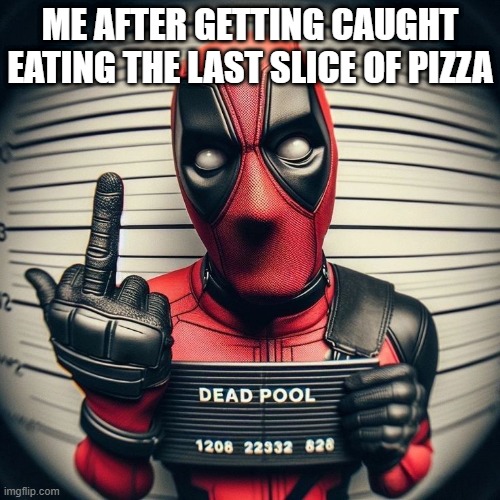 pizza | ME AFTER GETTING CAUGHT EATING THE LAST SLICE OF PIZZA | image tagged in memes | made w/ Imgflip meme maker