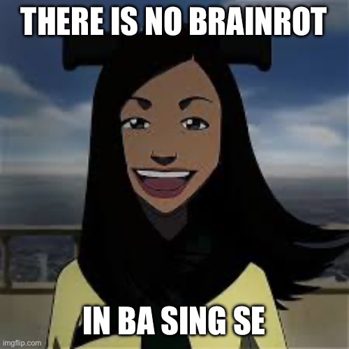 There is no brainrot in ba sing se | THERE IS NO BRAINROT; IN BA SING SE | image tagged in avaterthelastairbender,no brain rot in ba sing se | made w/ Imgflip meme maker