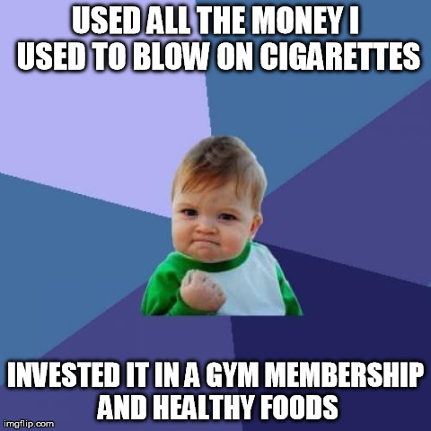 Success Kid Meme | USED ALL THE MONEY I USED TO BLOW ON CIGARETTES INVESTED IT IN A GYM MEMBERSHIP AND HEALTHY FOODS | image tagged in memes,success kid,AdviceAnimals | made w/ Imgflip meme maker