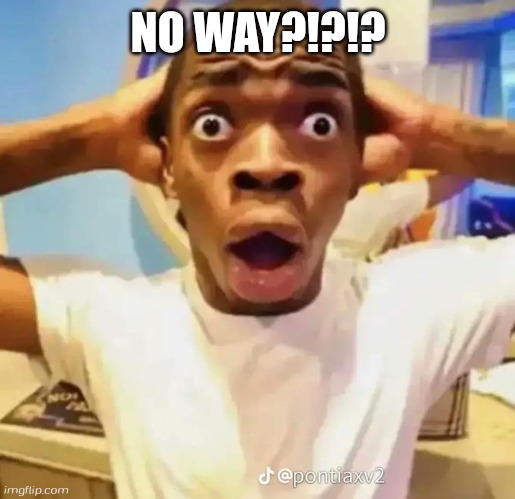 Shocked black guy | NO WAY?!?!? | image tagged in shocked black guy | made w/ Imgflip meme maker