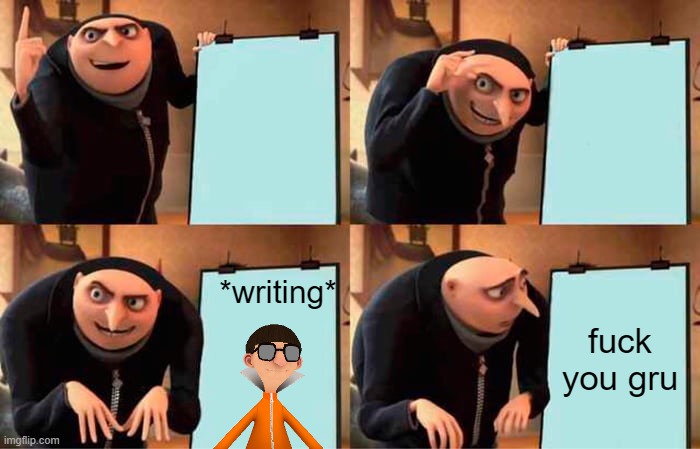 Gru's Plan Meme | *writing*; fuck you gru | image tagged in memes,gru's plan | made w/ Imgflip meme maker