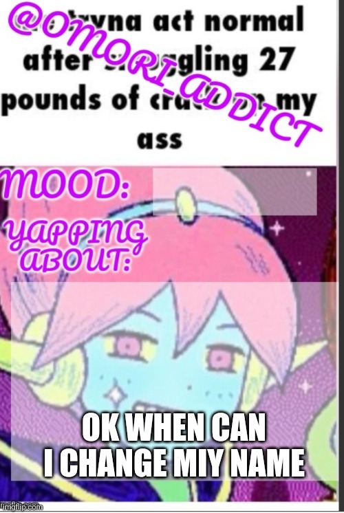 omori_addict announcement (ty oliviarodrigoenjoyer) | OK WHEN CAN I CHANGE MIY NAME | image tagged in omori_addict announcement ty oliviarodrigoenjoyer | made w/ Imgflip meme maker