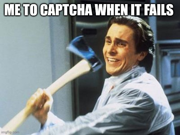 Captcha problems | ME TO CAPTCHA WHEN IT FAILS | image tagged in american psycho,memes,funny,captcha,website,frustration | made w/ Imgflip meme maker