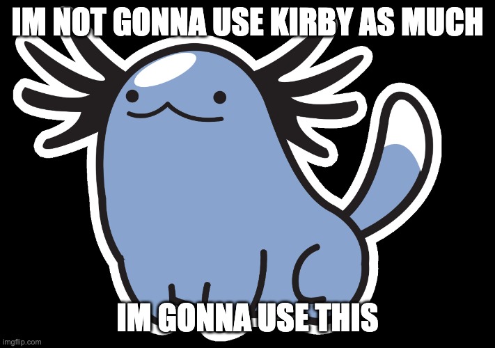 Beta Wooper | IM NOT GONNA USE KIRBY AS MUCH; IM GONNA USE THIS | image tagged in beta wooper | made w/ Imgflip meme maker