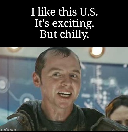 The Federation | I like this U.S.
It's exciting.
But chilly. | image tagged in federation,star trek,anti-politics,banter,conflict,choosing sides | made w/ Imgflip meme maker