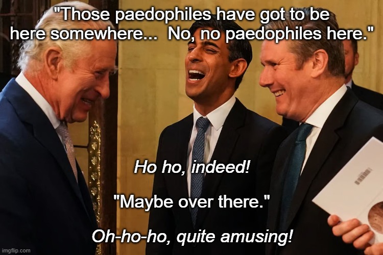 Charles jokes about British pedophiles | "Those paedophiles have got to be here somewhere...  No, no paedophiles here."; Ho ho, indeed! "Maybe over there."; Oh-ho-ho, quite amusing! | image tagged in prince charles,king charles,pedophile,pedophiles,jimmy savile,prime minister | made w/ Imgflip meme maker