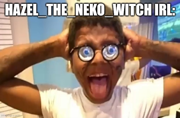 I found this video from kingsammelot on youtube | HAZEL_THE_NEKO_WITCH IRL: | image tagged in nerdy shocked guy,ai,nerd,shocked black guy | made w/ Imgflip meme maker