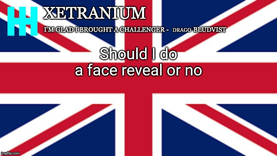 Xetranium Announcement Template | Should I do a face reveal or no | image tagged in xetranium announcement template | made w/ Imgflip meme maker