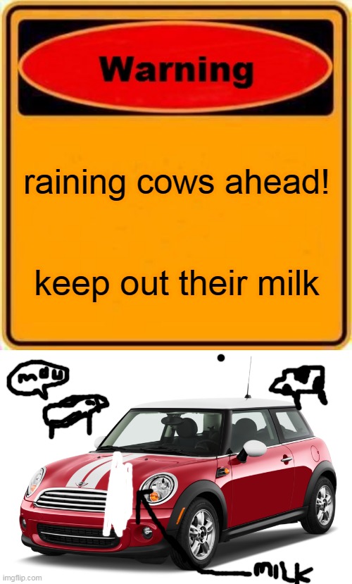 mini cooper meets cows | raining cows ahead! keep out their milk | image tagged in memes,warning sign,mini cooper | made w/ Imgflip meme maker