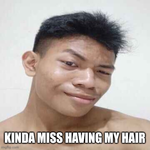 taking so long for this shit to grow back (also pic is me with more hair) | KINDA MISS HAVING MY HAIR | image tagged in akifhaziq real | made w/ Imgflip meme maker