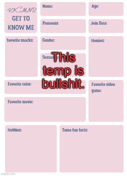 PKMN's Get to Know Me | This temp is bullshit. | image tagged in pkmn's get to know me | made w/ Imgflip meme maker