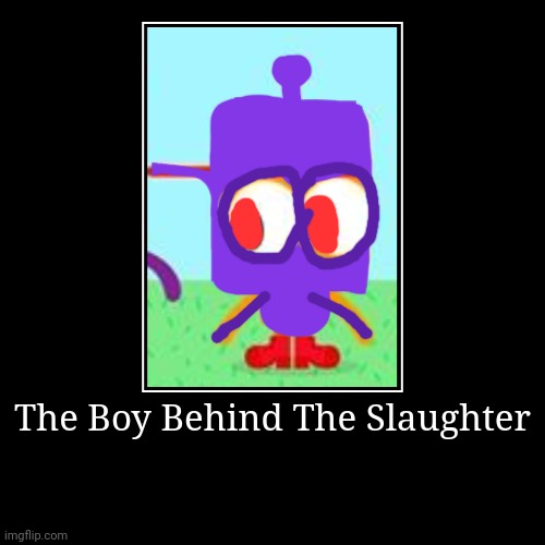 The Boy Behind The Slaughter | The Boy Behind The Slaughter | | image tagged in funny,demotivationals,choopies,the man behind the slaughter | made w/ Imgflip demotivational maker