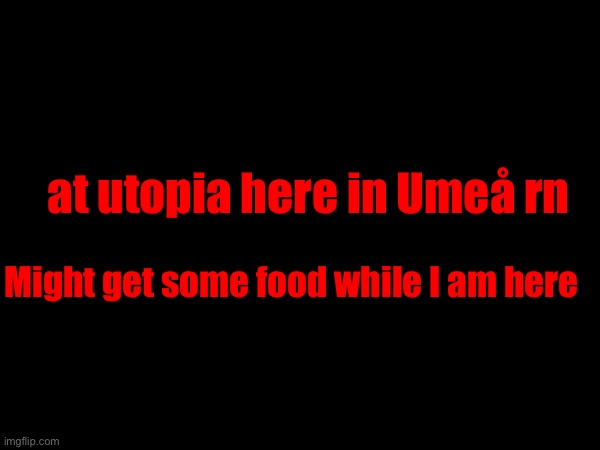 It’s nice being in the city | at utopia here in Umeå rn; Might get some food while I am here | made w/ Imgflip meme maker