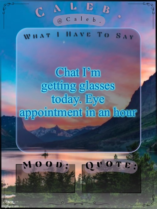 Caleb announcement template 2024 | Chat I’m getting glasses today. Eye appointment in an hour | image tagged in caleb announcement template 2024 | made w/ Imgflip meme maker