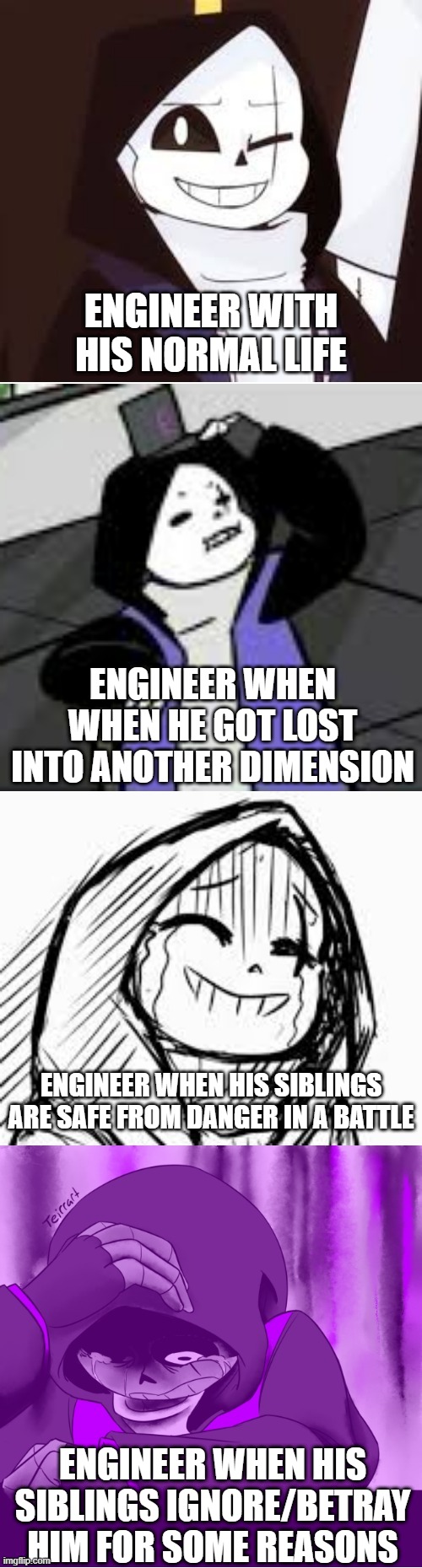 Engineer's feelings | ENGINEER WITH HIS NORMAL LIFE; ENGINEER WHEN WHEN HE GOT LOST INTO ANOTHER DIMENSION; ENGINEER WHEN HIS SIBLINGS ARE SAFE FROM DANGER IN A BATTLE; ENGINEER WHEN HIS SIBLINGS IGNORE/BETRAY HIM FOR SOME REASONS | image tagged in epic sans explaining how a person feels when they lost someone,memes | made w/ Imgflip meme maker