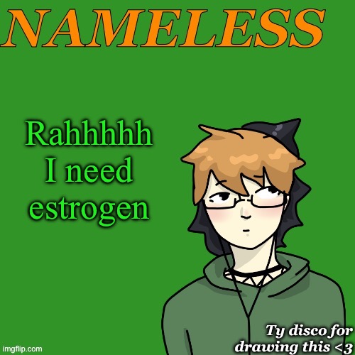 Nameless announcement temp drawn by disco | Rahhhhh I need estrogen | image tagged in nameless announcement temp drawn by disco | made w/ Imgflip meme maker