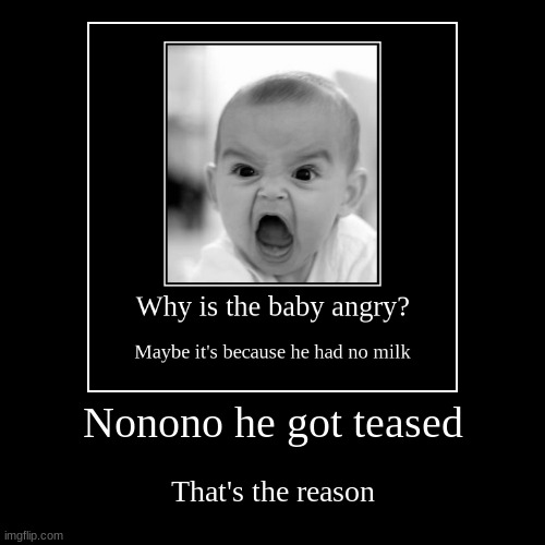 Nonono he got teased | That's the reason | image tagged in funny,demotivationals | made w/ Imgflip demotivational maker