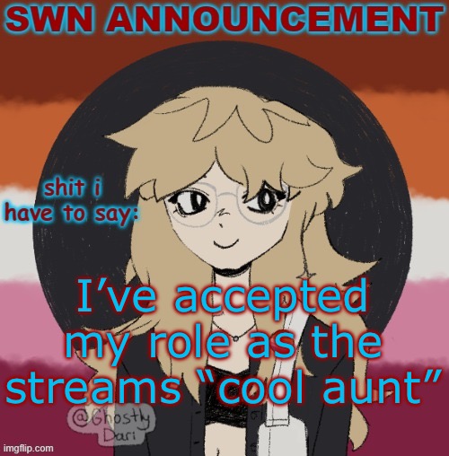 I’m the cool gay aunt lol | I’ve accepted my role as the streams “cool aunt” | image tagged in swn announcement version 3 | made w/ Imgflip meme maker
