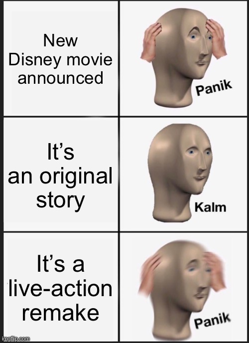 Disney nowadays | New Disney movie announced; It’s an original story; It’s a live-action remake | image tagged in memes,panik kalm panik | made w/ Imgflip meme maker