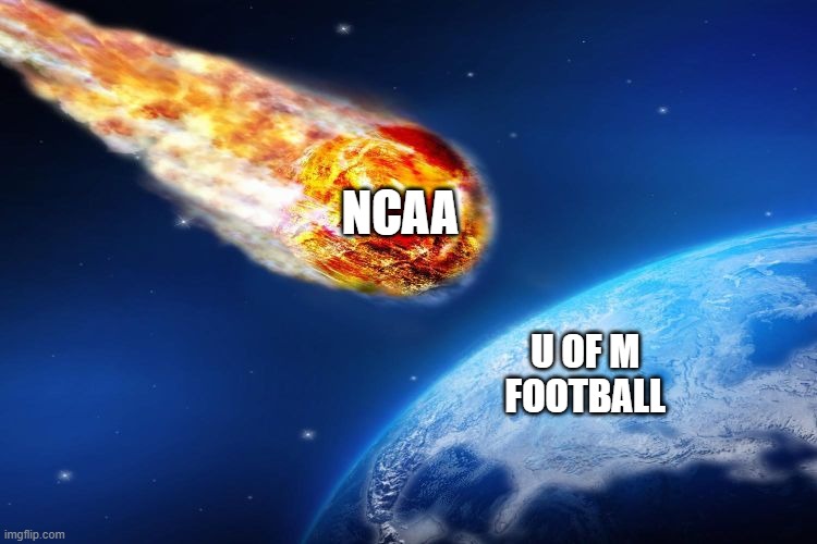 NCAA sanctions | NCAA; U OF M
                                             FOOTBALL | image tagged in meteor | made w/ Imgflip meme maker