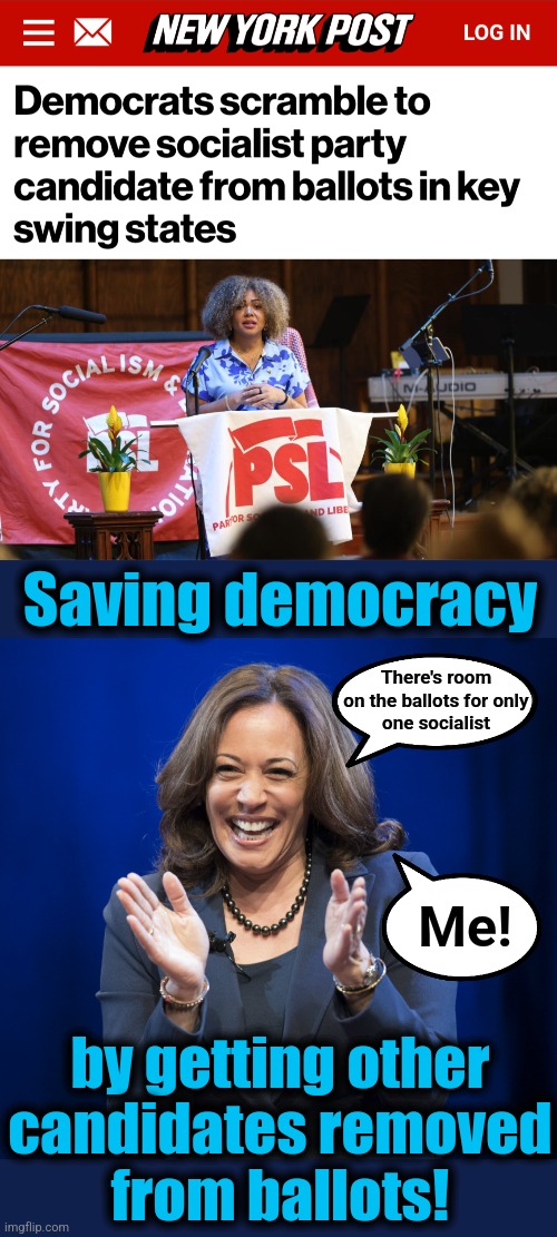 Kamala saving democracy | Saving democracy; There's room
on the ballots for only
one socialist; Me! by getting other
candidates removed
from ballots! | image tagged in kamala harris laughing,democrats,saving democracy,socialists,memes,corruption | made w/ Imgflip meme maker