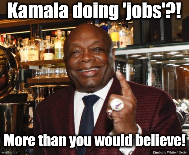 Willie Brown | Kamala doing 'jobs'?! More than you would believe! | image tagged in willie brown | made w/ Imgflip meme maker