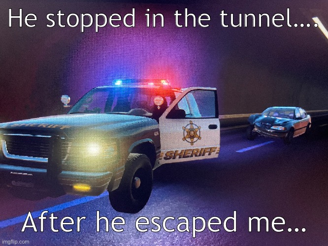 Police AI did not do me much justice either | He stopped in the tunnel…. After he escaped me… | made w/ Imgflip meme maker