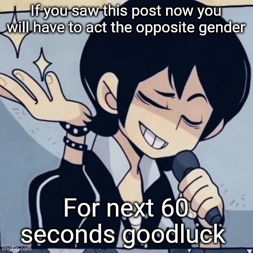 Tophamhatkyo just sayin | If you saw this post now you will have to act the opposite gender; For next 60 seconds goodluck | image tagged in tophamhatkyo just sayin | made w/ Imgflip meme maker