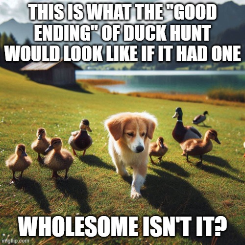 I hope this makes someone's day :) | THIS IS WHAT THE "GOOD ENDING" OF DUCK HUNT WOULD LOOK LIKE IF IT HAD ONE; WHOLESOME ISN'T IT? | image tagged in wholesome,cute | made w/ Imgflip meme maker