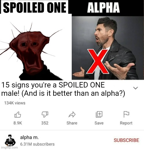 15 signs you're a sigma male is it better than alpha | SPOILED ONE; 15 signs you're a SPOILED ONE male! (And is it better than an alpha?) | image tagged in the spoiled one | made w/ Imgflip meme maker