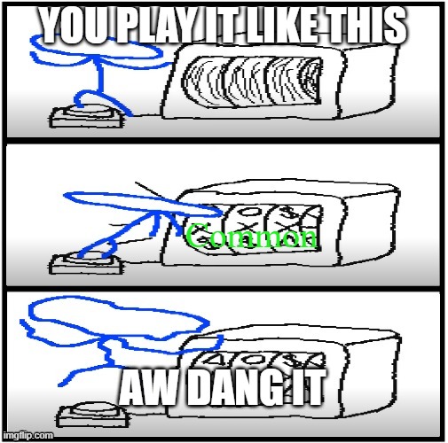 Let's Go Gambling | YOU PLAY IT LIKE THIS Common AW DANG IT | image tagged in let's go gambling / aw dangit / gamblecore | made w/ Imgflip meme maker