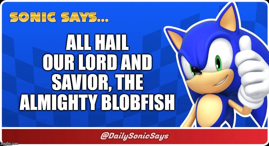 Sonic Says #4 | ALL HAIL OUR LORD AND SAVIOR, THE ALMIGHTY BLOBFISH | image tagged in sonic says | made w/ Imgflip meme maker