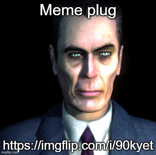 gman | Meme plug; https://imgflip.com/i/90kyet | image tagged in gman | made w/ Imgflip meme maker