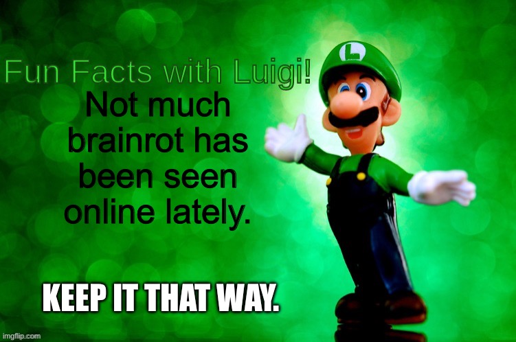 Luigi | Not much brainrot has been seen online lately. KEEP IT THAT WAY. | image tagged in fun facts with luigi | made w/ Imgflip meme maker