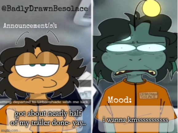 grrrrrr | i wanna kmsssssssssss; got about nearly half of my trailer done- yay.. | image tagged in bdbs temp 1 | made w/ Imgflip meme maker