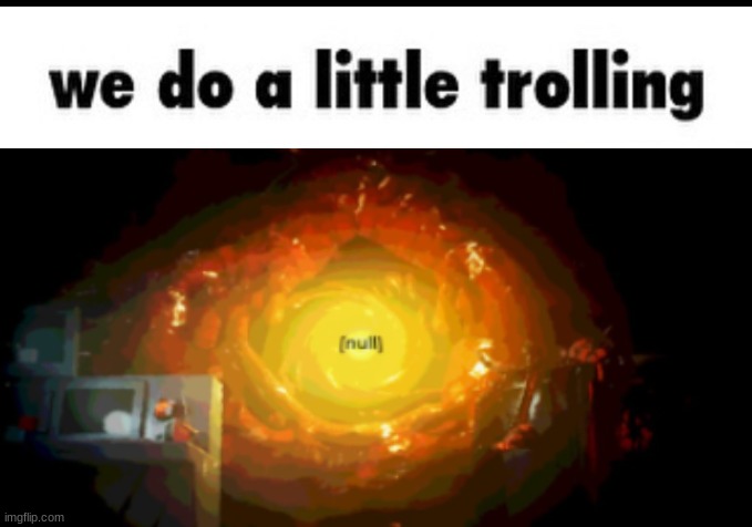 lmao sdk lore | image tagged in we do a little trolling | made w/ Imgflip meme maker