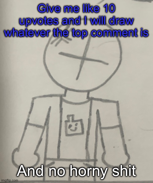 Angered dummy | Give me like 10 upvotes and I will draw whatever the top comment is; And no horny shit | image tagged in angered dummy | made w/ Imgflip meme maker