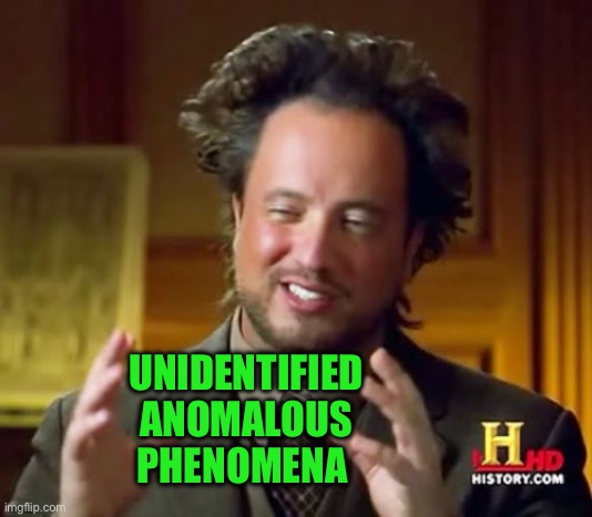 Ancient Aliens Meme | UNIDENTIFIED ANOMALOUS PHENOMENA | image tagged in memes,ancient aliens | made w/ Imgflip meme maker