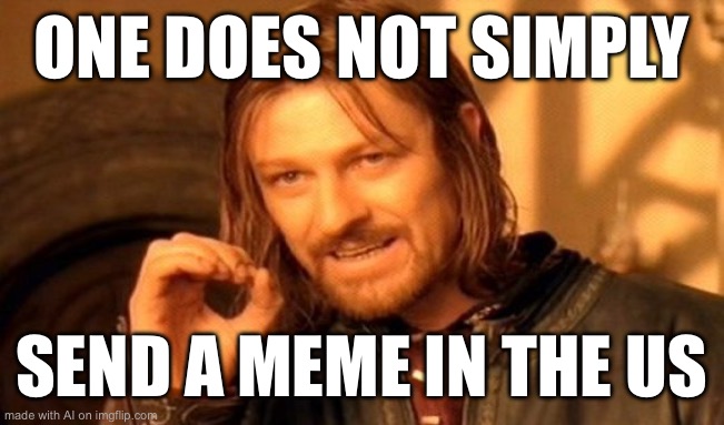 What | ONE DOES NOT SIMPLY; SEND A MEME IN THE US | image tagged in memes,one does not simply,ai | made w/ Imgflip meme maker