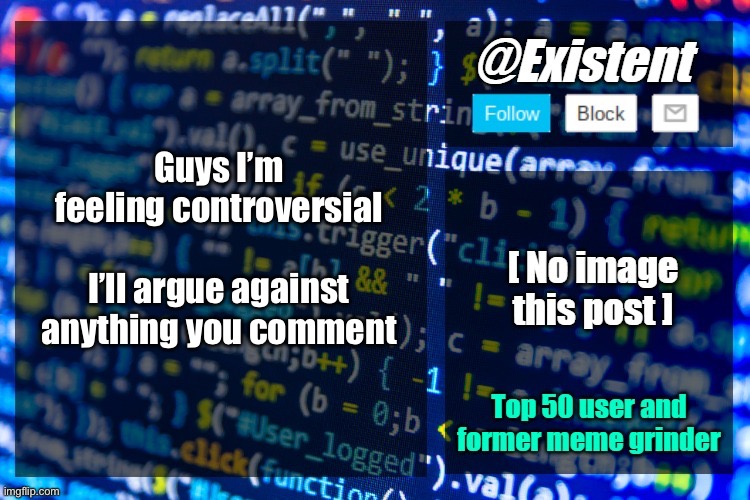 existent announcement temp | Guys I’m feeling controversial
 
I’ll argue against anything you comment | image tagged in existent announcement temp | made w/ Imgflip meme maker