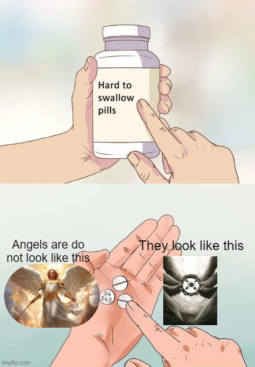 You have been conditioned guys this is how angels actually look according to the bible | They look like this; Angels are do not look like this | image tagged in hard to swallow pills,bible,fun fact,painful truth | made w/ Imgflip meme maker