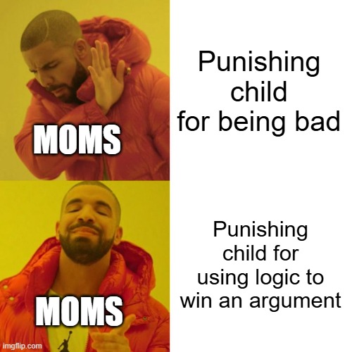 Repost if you have a mom like this | Punishing child for being bad; MOMS; Punishing child for using logic to win an argument; MOMS | image tagged in drake hotline bling,moms,logic,funny | made w/ Imgflip meme maker