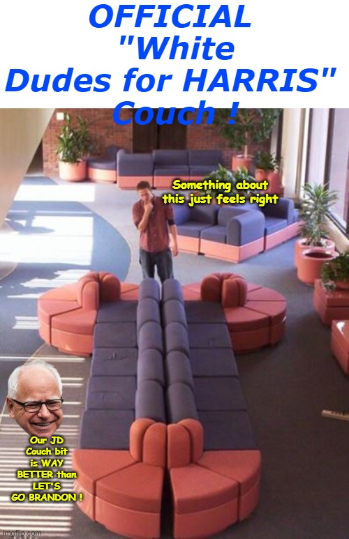 Did you know, JD / couch is NOT a thing ANYWHERE but imgflip ? | OFFICIAL
 "White Dudes for HARRIS"
 Couch ! Something about this just feels right; Our JD Couch bit is WAY BETTER than LET'S GO BRANDON ! | image tagged in white dudes for harris couch meme | made w/ Imgflip meme maker