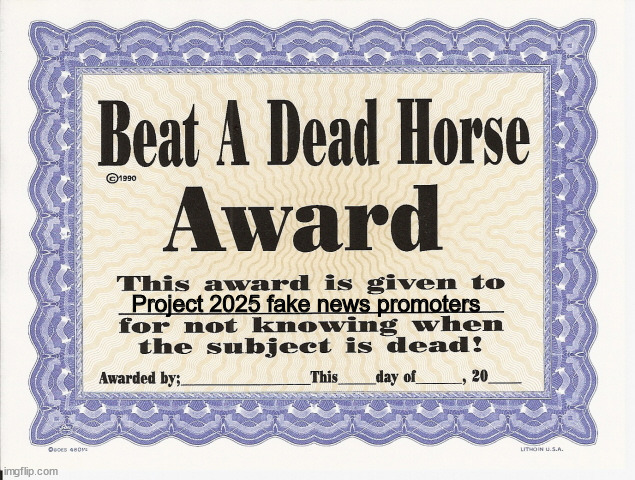 beating a dead horse award | Project 2025 fake news promoters | image tagged in beating a dead horse award | made w/ Imgflip meme maker