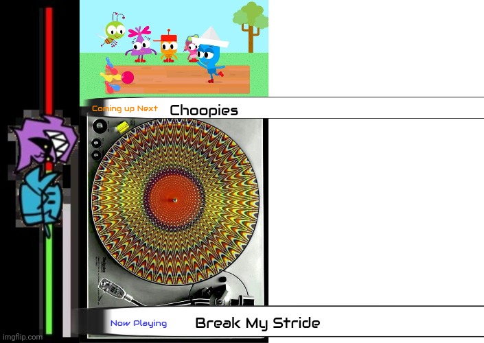 Now Playing Break my stride | Coming up Next; Choopies; Break My Stride; Now Playing | image tagged in choopies,music videos,comedy cartoons | made w/ Imgflip meme maker