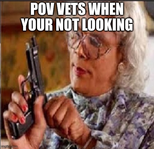 Medea with Gun | POV VETS WHEN YOUR NOT LOOKING | image tagged in medea with gun | made w/ Imgflip meme maker