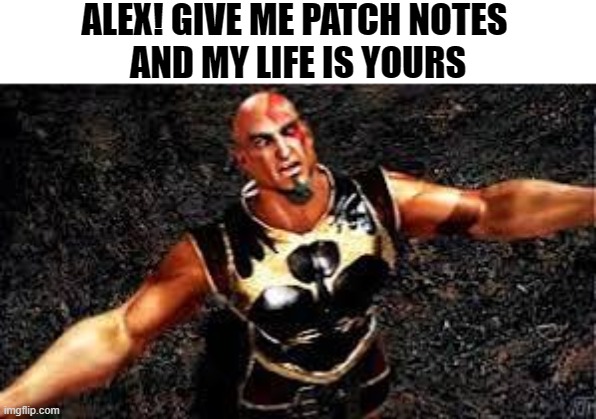 Kratos | ALEX! GIVE ME PATCH NOTES 
AND MY LIFE IS YOURS | image tagged in kratos | made w/ Imgflip meme maker