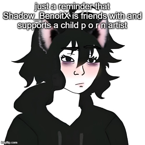 Catgirl wojak | just a reminder that Shadow_BenoitX is friends with and supports a child p o r n artist | image tagged in catgirl wojak | made w/ Imgflip meme maker