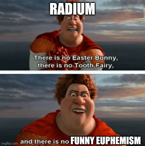 TIGHTEN MEGAMIND "THERE IS NO EASTER BUNNY" | RADIUM; FUNNY EUPHEMISM | image tagged in tighten megamind there is no easter bunny | made w/ Imgflip meme maker