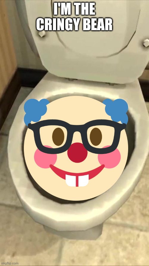 Skibidi toilet | I'M THE CRINGY BEAR | image tagged in skibidi toilet | made w/ Imgflip meme maker
